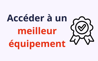 Avantage 3: Accéder à un meilleur équipement